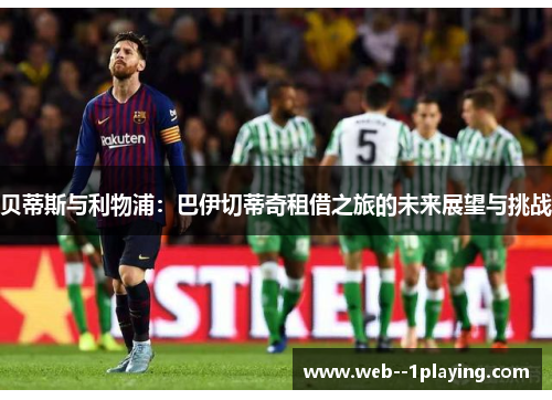 贝蒂斯与利物浦：巴伊切蒂奇租借之旅的未来展望与挑战