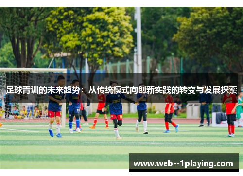 足球青训的未来趋势：从传统模式向创新实践的转变与发展探索