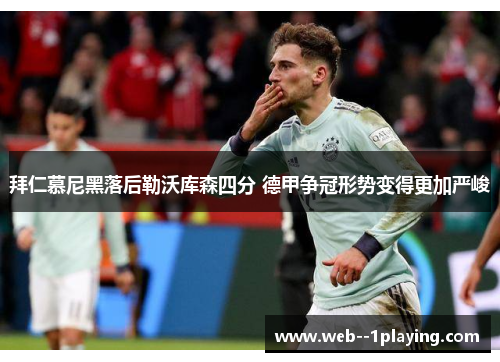 拜仁慕尼黑落后勒沃库森四分 德甲争冠形势变得更加严峻