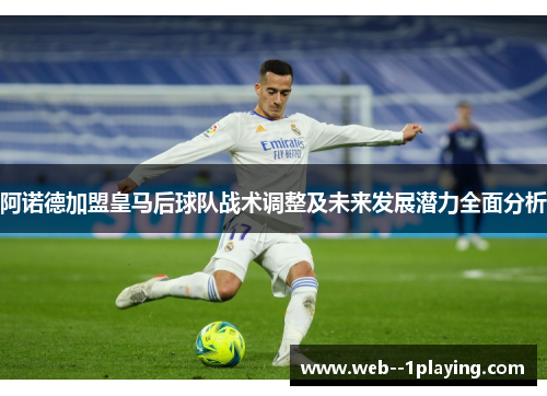 阿诺德加盟皇马后球队战术调整及未来发展潜力全面分析